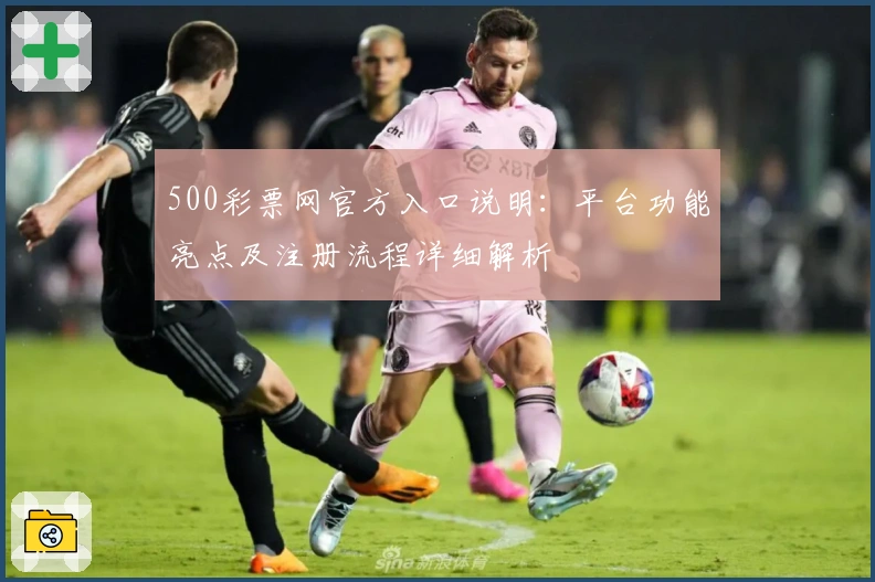 500彩票网官方入口说明：平台功能亮点及注册流程详细解析