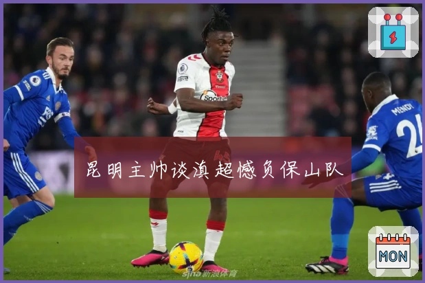 昆明主帅谈滇超憾负保山队